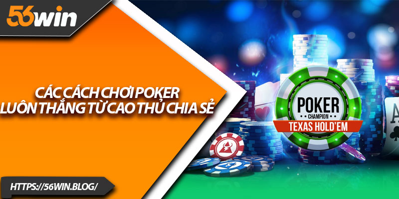 Các cách chơi poker luôn thắng từ cao thủ chia sẻ
