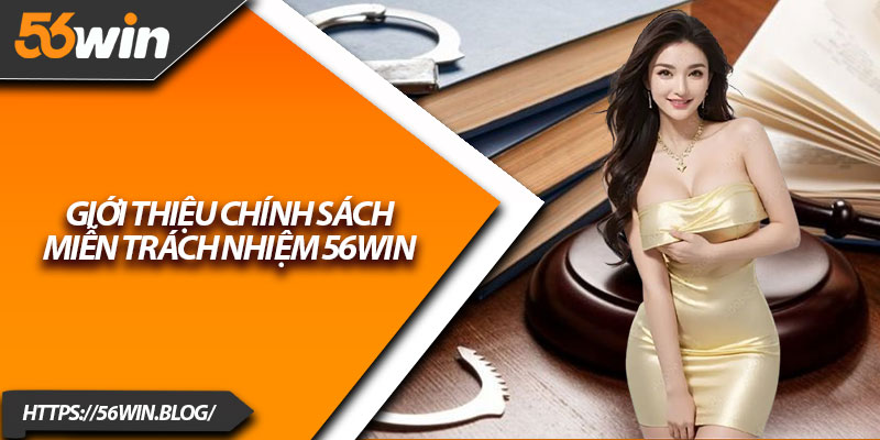 Giới thiệu chính sách miễn trách nhiệm 56Win