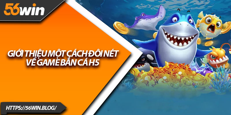 Giới thiệu một cách đôi nét về game Bắn Cá H5