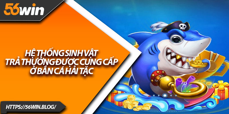 Hệ thống sinh vật trả thưởng được cung cấp ở Bắn Cá Hải Tặc