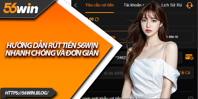 Hướng dẫn rút tiền 56Win nhanh chóng và đơn giản