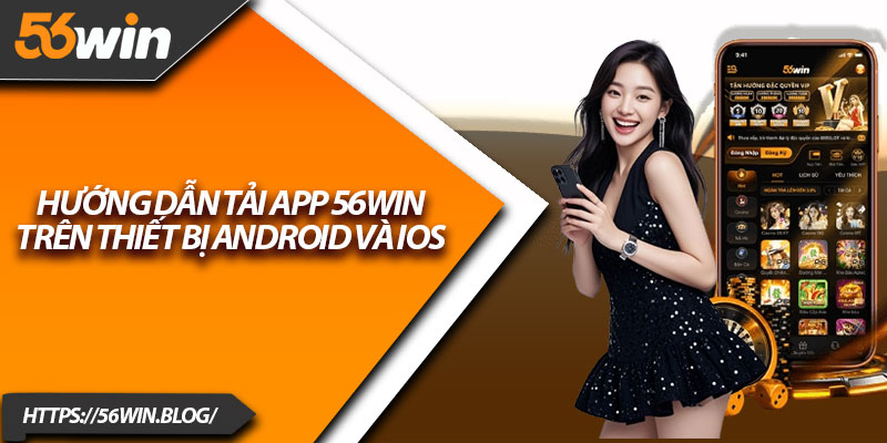Hướng dẫn tải app 56Win trên thiết bị android và ios