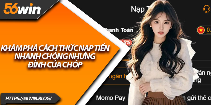 Khám phá cách thức nạp tiền nhanh chóng nhưng đỉnh của chóp