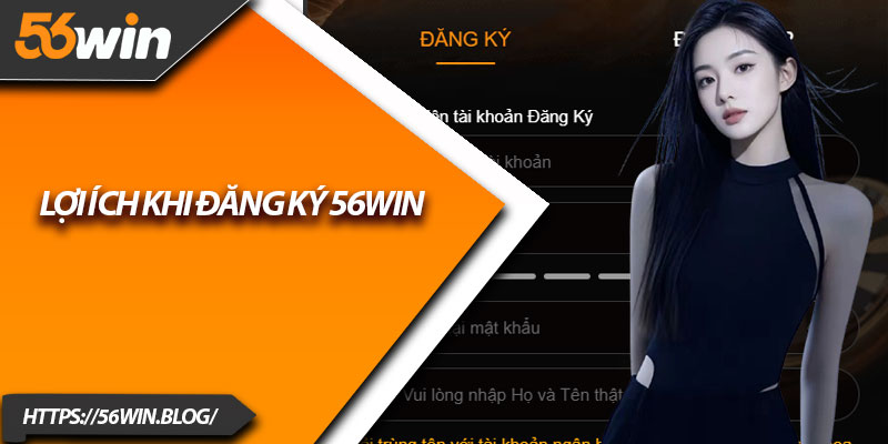 Lợi ích khi đăng ký 56Win