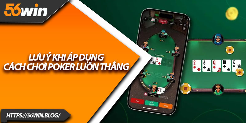 Lưu ý khi áp dụng cách chơi poker luôn thắng