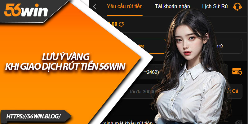 Lưu ý vàng khi giao dịch rút tiền 56Win
