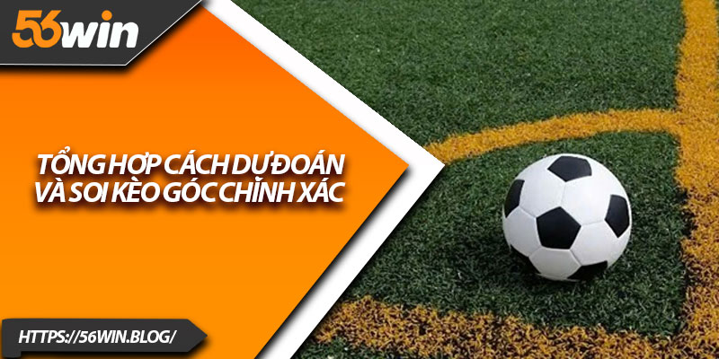 Tổng hợp cách dự đoán và soi kèo góc chính xác