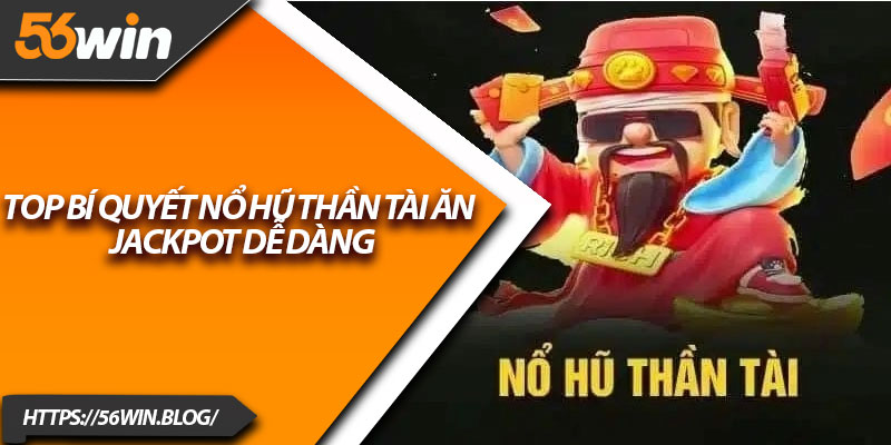 Top bí quyết nổ hũ thần tài ăn Jackpot dễ dàng