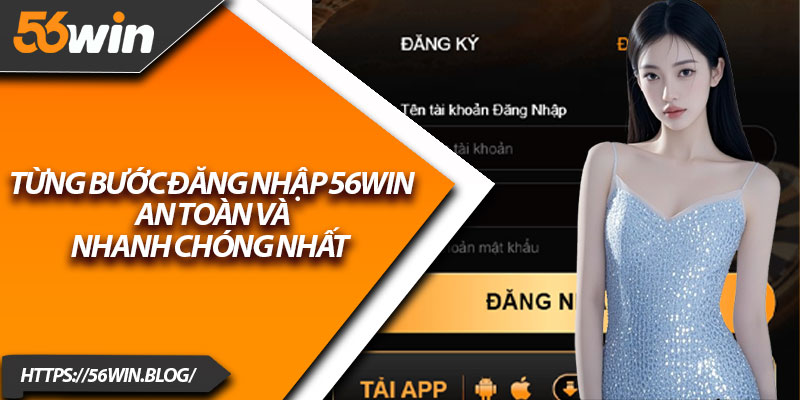 Từng bước đăng nhập 56Win an toàn và nhanh chóng nhất
