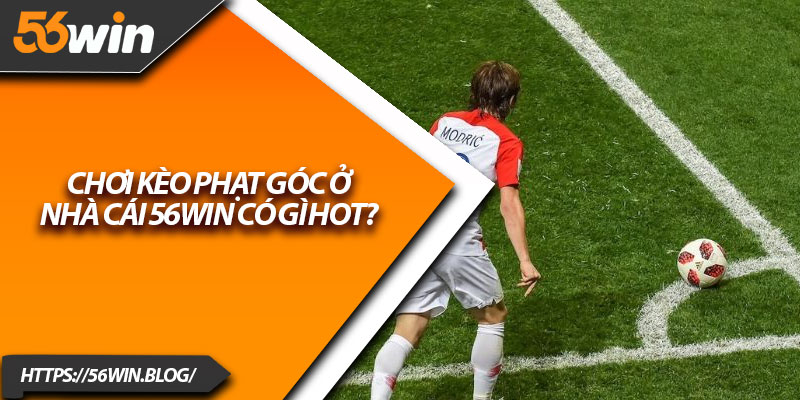 Chơi kèo phạt góc ở nhà cái 56Win có gì Hot?